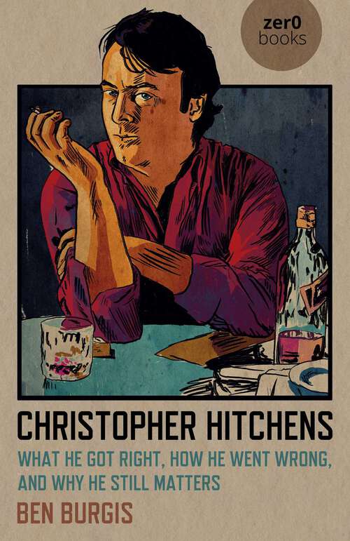 Book cover of Christopher Hitchens: What He Got Right, How He Went Wrong, and Why He Still Matters