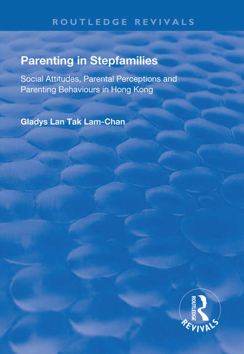 Parenting in Stepfamilies: Social Attitudes, Parental Perceptions and Parenting Behaviours in Hong Kong (Routledge Revivals)