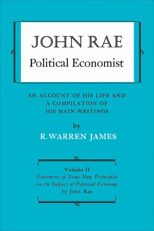 John Rae Political Economist: Statement of Some New Principles on the Subject of Political Economy (reprinted)