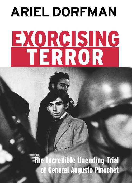 Book cover of Exorcising Terror: The Incredible Unending Trial of General Augusto Pinochet