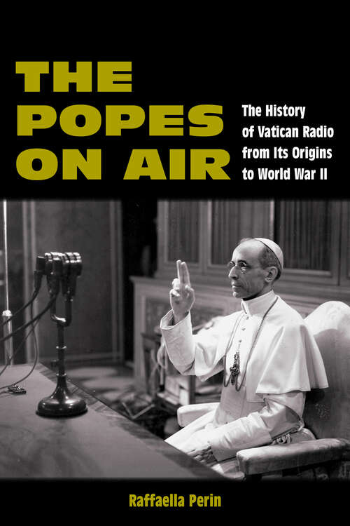 Book cover of The Popes on Air: The History of Vatican Radio from Its Origins to World War II (World War II: The Global, Human, and Ethical Dimension)