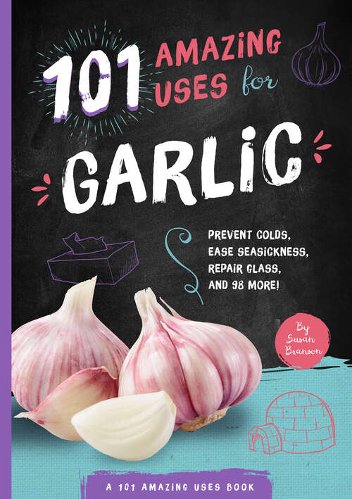 Book cover of 101 Amazing Uses for Garlic: Prevent Colds, Ease Seasickness, Repair Glass, and 98 More! (101 Amazing Uses #5)