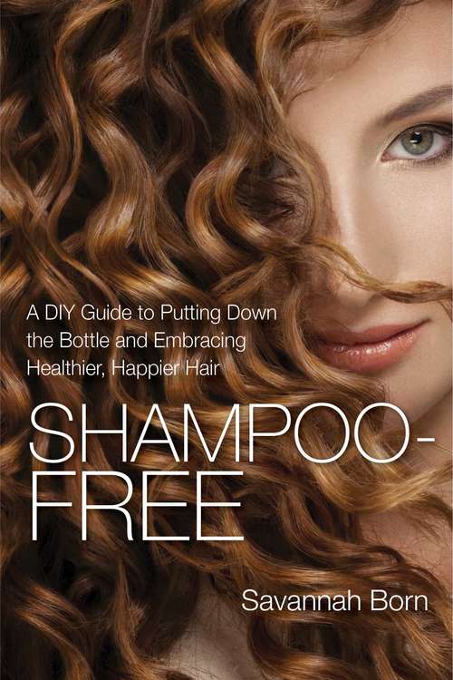 Book cover of Shampoo-Free: A DIY Guide to Putting Down the Bottle and Embracing Healthier, Happier Hair