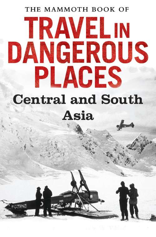 Book cover of The Mammoth Book of Travel in Dangerous Places: Central and South Asia
