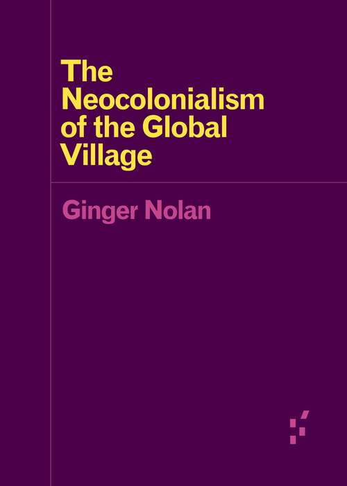 Book cover of The Neocolonialism of the Global Village (Forerunners: Ideas First #55)