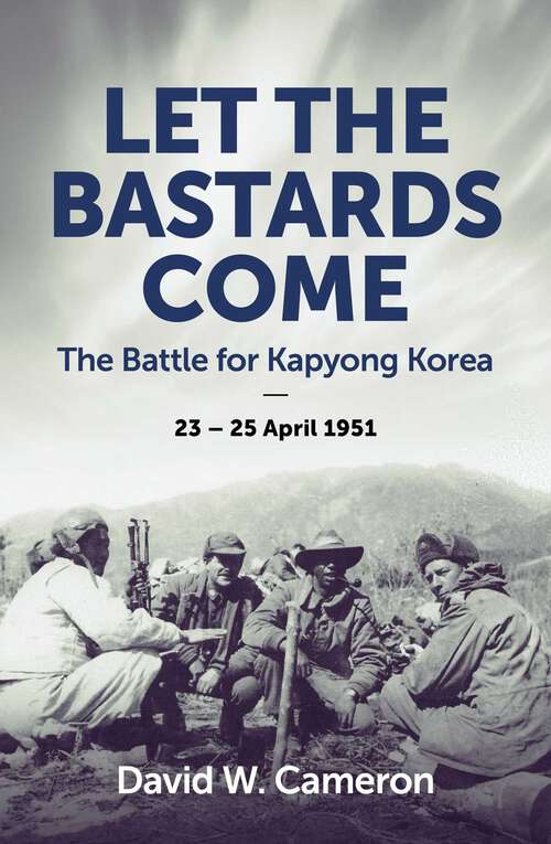 Book cover of Let the Bastards Come: The Battle for Kapyong Korea, 23 – 25 April 1951