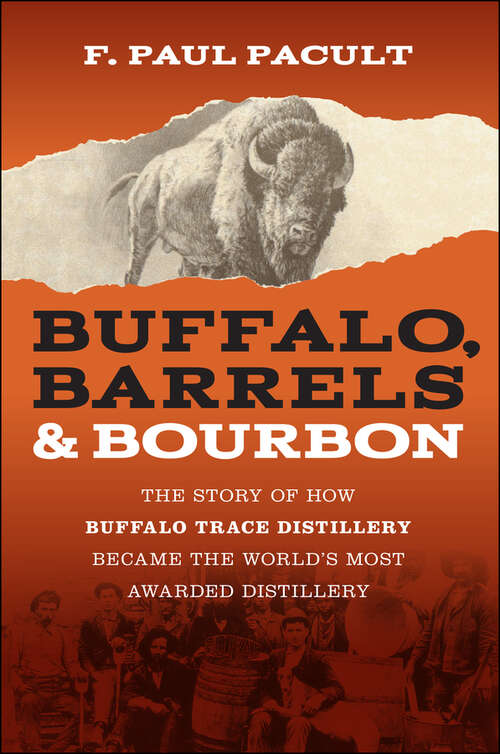 Book cover of Buffalo, Barrels, & Bourbon: The Story of How Buffalo Trace Distillery Became The World's Most Awarded Distillery