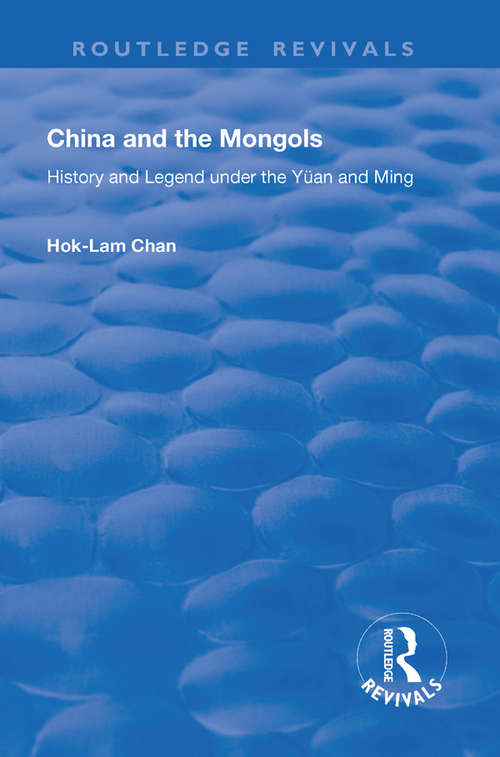 China and the Mongols: History and Legend Under the Yüan and Ming (Routledge Revivals #647)