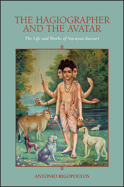 Book cover of The Hagiographer and the Avatar: The Life and Works of Narayan Kasturi (SUNY series in Religious Studies)