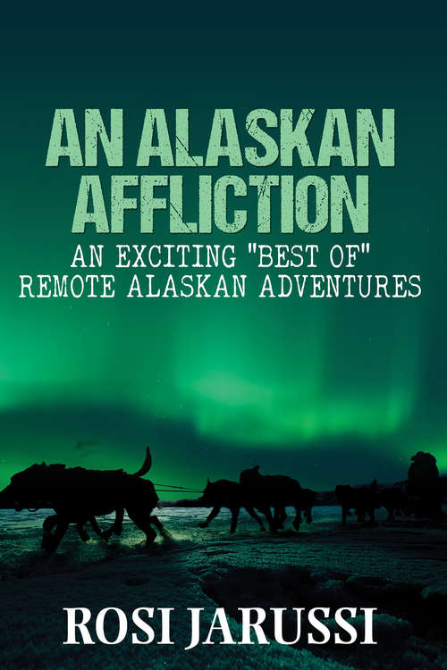 Book cover of An Alaskan Affliction: An Exciting “Best Of” Remote Alaskan Adventures