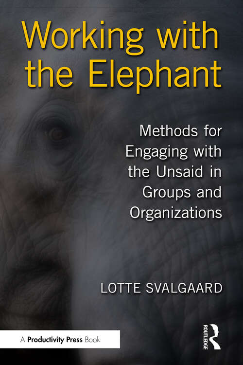 Book cover of Working with the Elephant: Methods for Engaging with the Unsaid in Groups and Organizations (1)