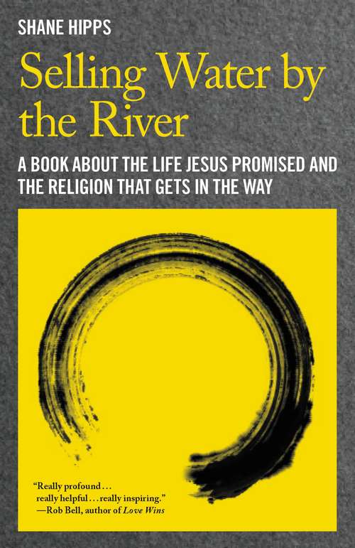 Book cover of Selling Water by the River: A Book about the Life Jesus Promised and the Religion That Gets in the Way