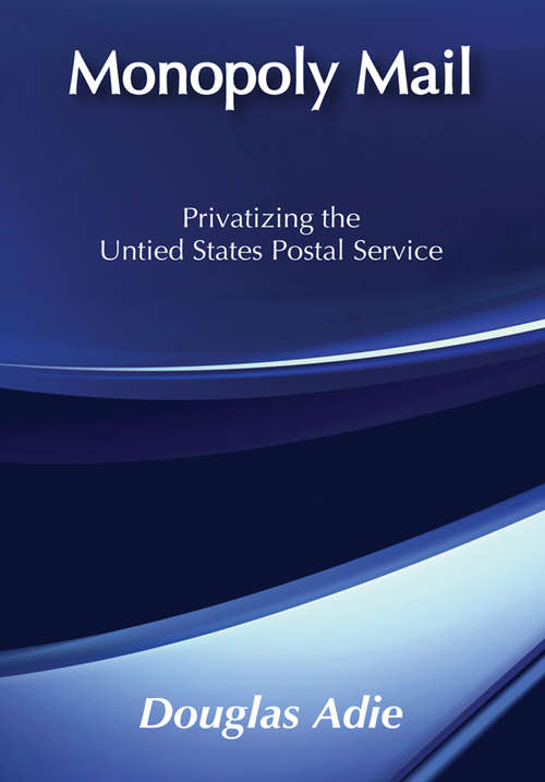 Book cover of Monopoly Mail: Privatizing the United States Postal Service (The\economics Of The Service Sector In Canada Ser.)