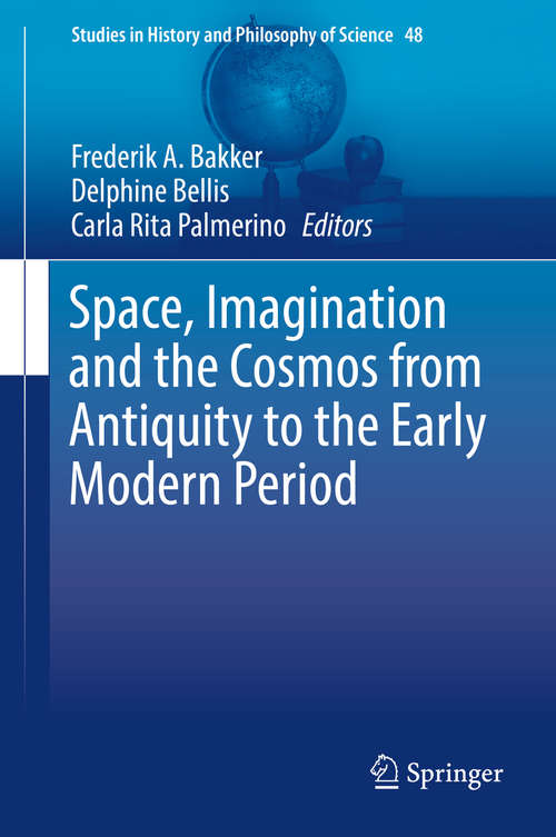 Space, Imagination and the Cosmos from Antiquity to the Early Modern Period (Studies in History and Philosophy of Science #48)