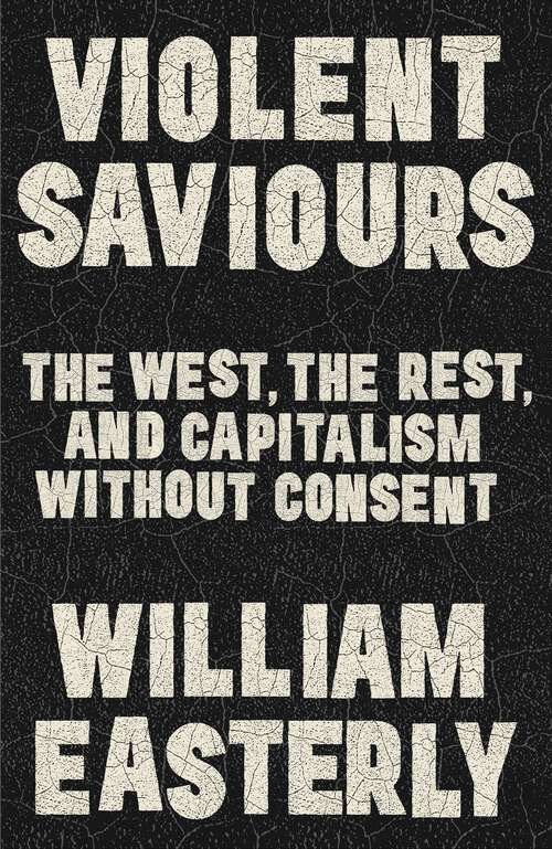 Book cover of Violent Saviours: The West, the Rest, and Capitalism Without Consent