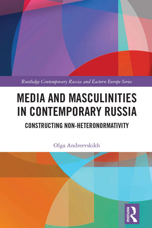 Book cover of Media and Masculinities in Contemporary Russia: Constructing Non-heteronormativity (Routledge Contemporary Russia and Eastern Europe Series)