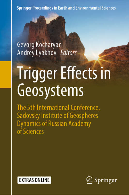 Trigger Effects in Geosystems: The 5th International Conference, Sadovsky Institute of Geospheres Dynamics of Russian Academy of Sciences (Springer Proceedings in Earth and Environmental Sciences)