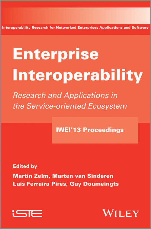 Enterprise Interoperability: Research and Applications in Service-oriented Ecosystem (Proceedings of the 5th International IFIP Working Conference IWIE 2013) (Lecture Notes In Business Information Processing Ser. #213)