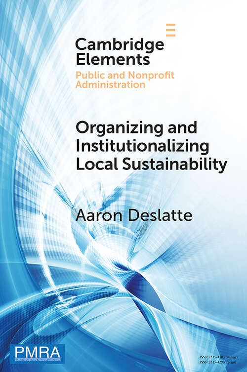 Book cover of Organizing and Institutionalizing Local Sustainability: A Design Approach (Elements in Public and Nonprofit Administration)