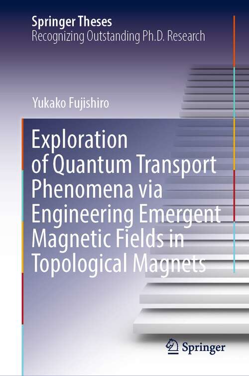 Book cover of Exploration of Quantum Transport Phenomena via Engineering Emergent Magnetic Fields in Topological Magnets (1st ed. 2021) (Springer Theses)