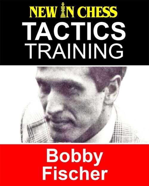 Book cover of Tactics Training - Bobby Fischer: How to improve your Chess with Bobby Fischer and become a Chess Tactics Master