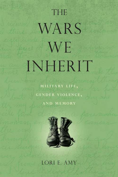 Book cover of The Wars We Inherit: Military Life, Gender Violence, and Memory