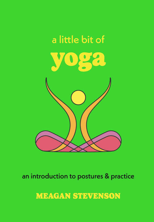 Book cover of A Little Bit of Yoga: An Introduction to Postures & Practice (Little Bit Series #15)
