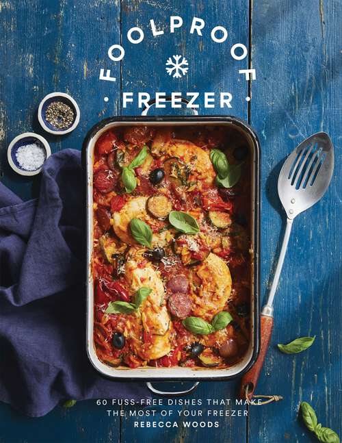 Book cover of Foolproof Freezer: 60 Fuss-Free Dishes that Make the Most of Your Freezer