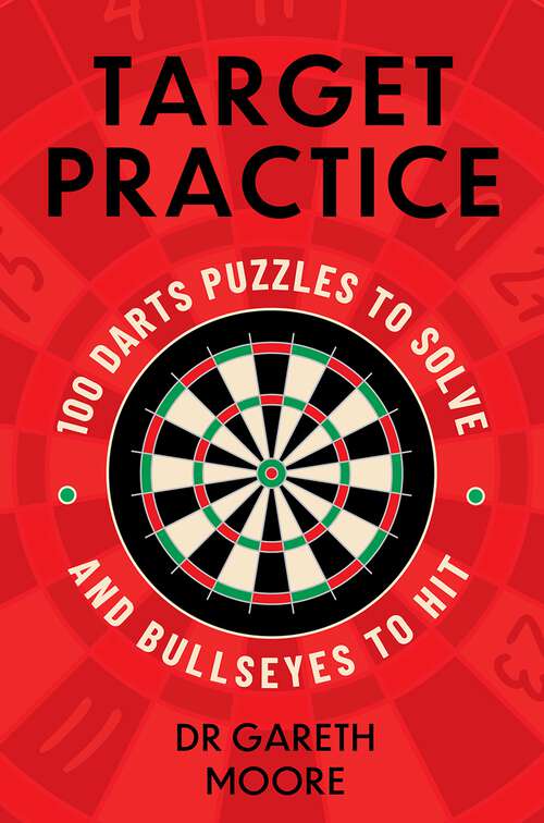 Book cover of Target Practice: 100 Darts Puzzles to Solve and Bullseyes to Hit - the perfect Christmas gift and stocking filler for all darts fans