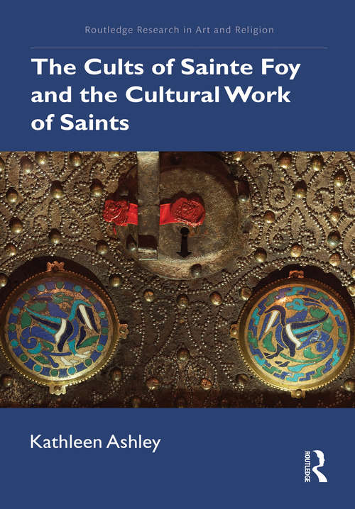 Book cover of The Cults of Sainte Foy and the Cultural Work of Saints (Routledge Research in Art and Religion)