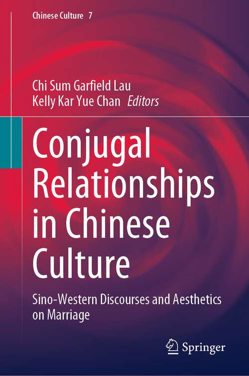 Book cover of Conjugal Relationships in Chinese Culture: Sino-Western Discourses and Aesthetics on Marriage (1st ed. 2023) (Chinese Culture #7)