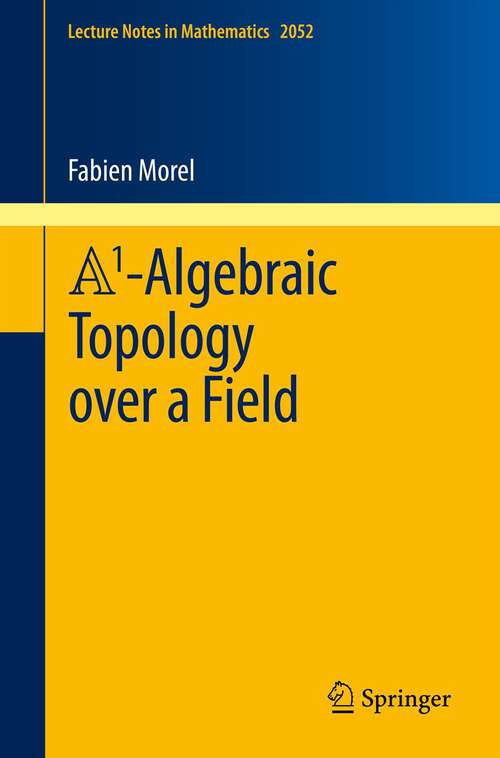 Book cover of A1-Algebraic Topology over a Field (Lecture Notes in Mathematics #2052)