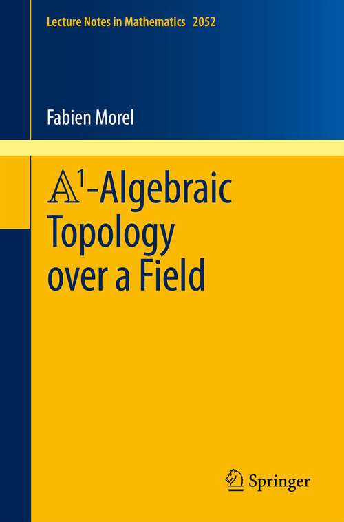 Book cover of A1-Algebraic Topology over a Field (Lecture Notes in Mathematics #2052)