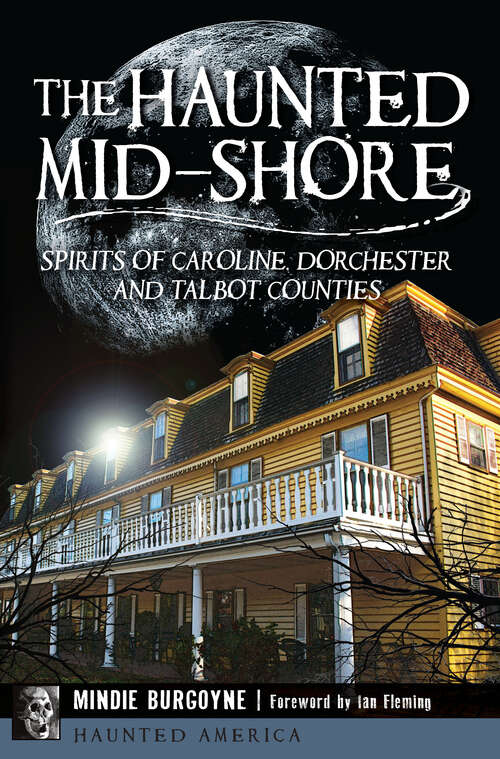Book cover of Haunted Mid-Shore, The: Spirits of Caroline, Dorchester and Talbot Counties