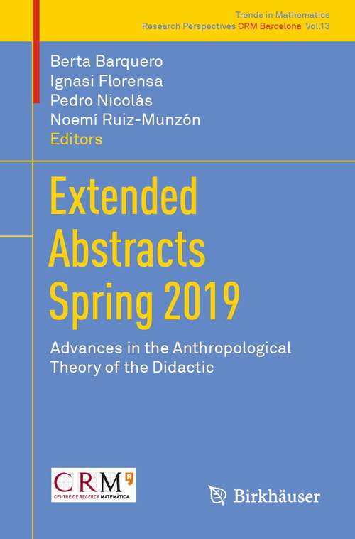 Extended Abstracts Spring 2019: Advances in the Anthropological Theory of the Didactic (Trends in Mathematics #13)