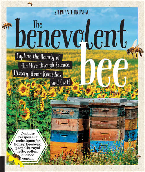 Book cover of The Benevolent Bee: Capture the Bounty of the Hive through Science, History, Home Remedies, and Craft