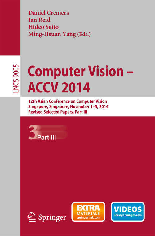 Computer Vision -- ACCV 2014: 12th Asian Conference on Computer Vision, Singapore, Singapore, November 1-5, 2014, Revised Selected Papers, Part III (Lecture Notes in Computer Science #9005)