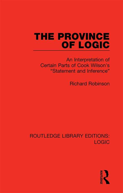 Book cover of The Province of Logic: An Interpretation of Certain Parts of Cook Wilson's “Statement and Inference” (Routledge Library Editions: Logic)