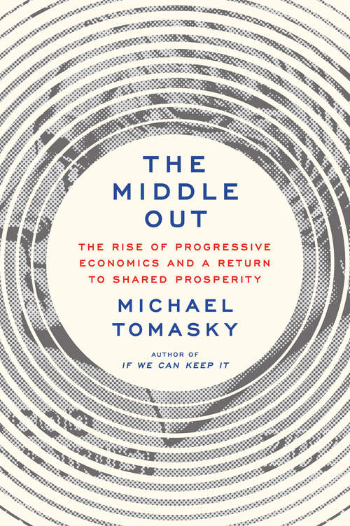 Book cover of The Middle Out: The Rise of Progressive Economics and a Return to Shared Prosperity