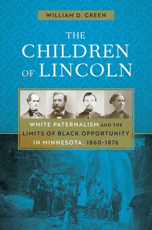 The Children of Lincoln: White Paternalism and the Limits of Black Opportunity in Minnesota, 1860–1876