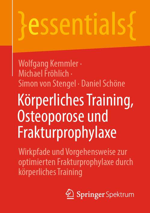 Book cover of Körperliches Training, Osteoporose und Frakturprophylaxe: Wirkpfade und Vorgehensweise zur optimierten Frakturprophylaxe durch körperliches Training (1. Aufl. 2022) (essentials)