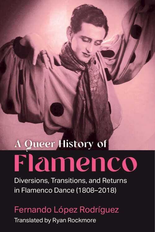 Book cover of A Queer History of Flamenco: Diversions, Transitions, and Returns in Flamenco Dance (1808–2018)
