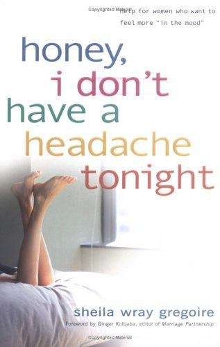 Honey, I Don't Have a Headache Tonight: Help for Women Who Want to Feel More "in the Mood"