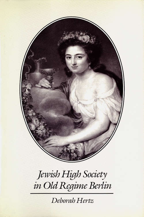 Book cover of Jewish High Society in Old Regime Berlin (Modern Jewish History Ser.)