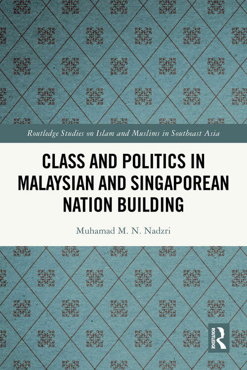 Book cover of Class and Politics in Malaysian and Singaporean Nation Building (1) (Routledge Studies on Islam and Muslims in Southeast Asia)