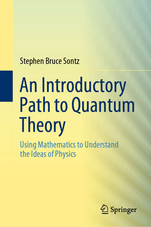 An Introductory Path to Quantum Theory: Using Mathematics to Understand the Ideas of Physics