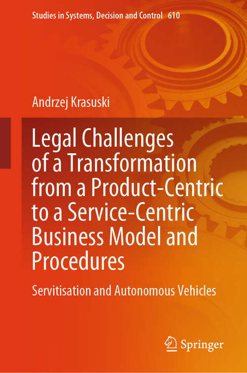 Book cover of Legal Challenges of a Transformation from a Product-Centric to a Service-Centric Business Model and Procedures: Servitisation and Autonomous Vehicles (Studies in Systems, Decision and Control #610)