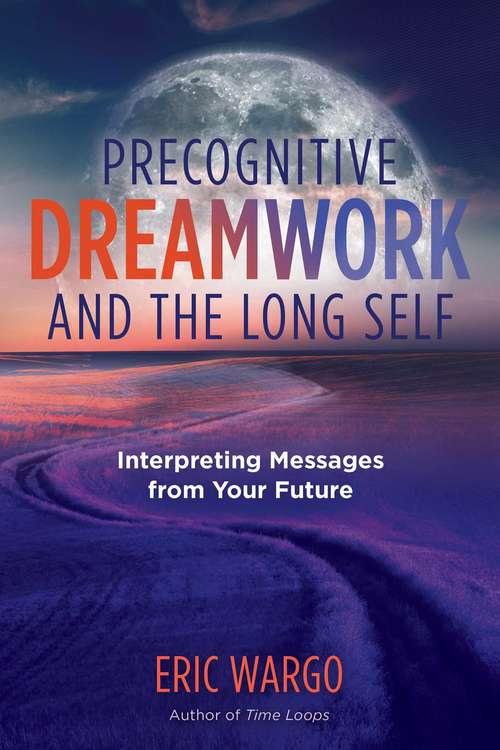 Book cover of Precognitive Dreamwork and the Long Self: Interpreting Messages from Your Future