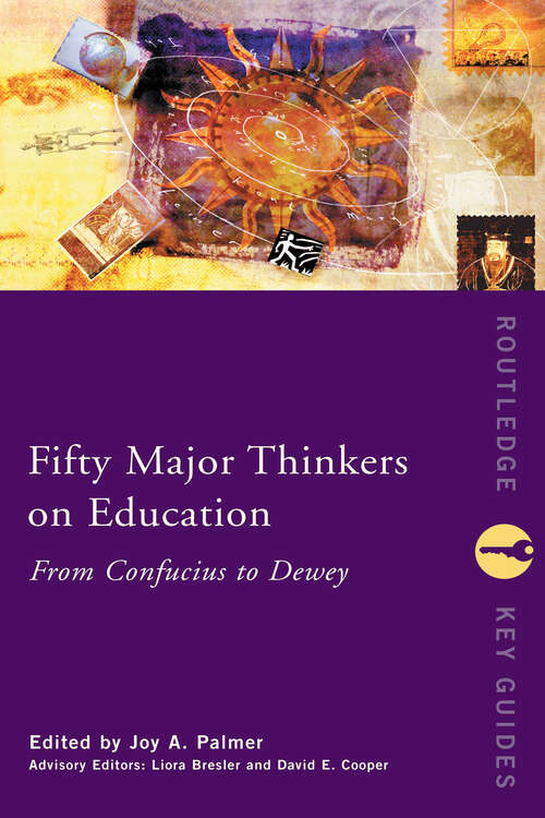 Fifty Major Thinkers on Education: From Confucius to Dewey (Routledge Key Guides)