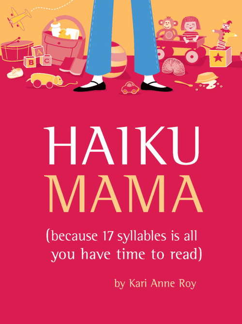 Haiku Mama: (Because 17 Syllables Is All You Have Time to Read)